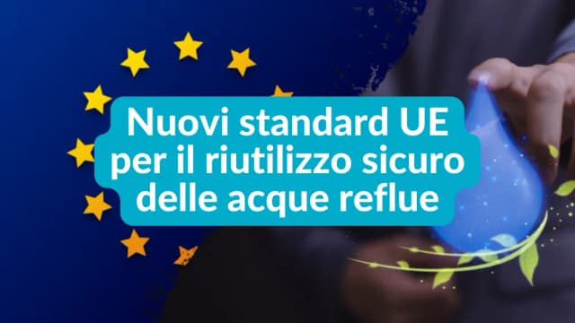 Riutilizzo acque reflue per l’irrigazione: in vigore i nuovi standard UE